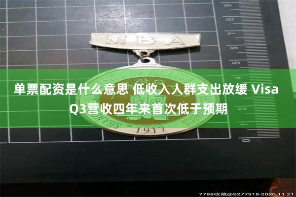 单票配资是什么意思 低收入人群支出放缓 Visa Q3营收四年来首次低于预期