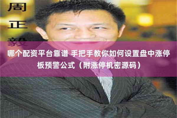 哪个配资平台靠谱 手把手教你如何设置盘中涨停板预警公式（附涨停机密源码）