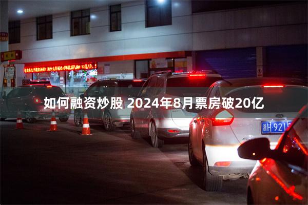 如何融资炒股 2024年8月票房破20亿