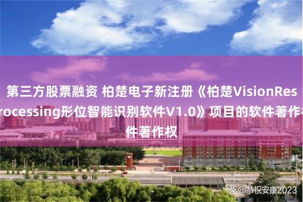 第三方股票融资 柏楚电子新注册《柏楚VisionResProcessing形位智能识别软件V1.0》项目的软件著作权